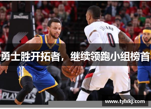 勇士胜开拓者，继续领跑小组榜首